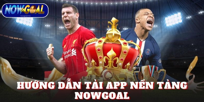 Hướng dẫn tải app nền tảng Nowgoal