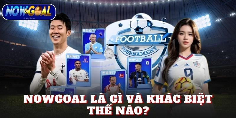 Nowgoal là gì và khác biệt thế nào?